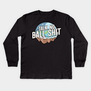 Talk no Ball shit Kids Long Sleeve T-Shirt